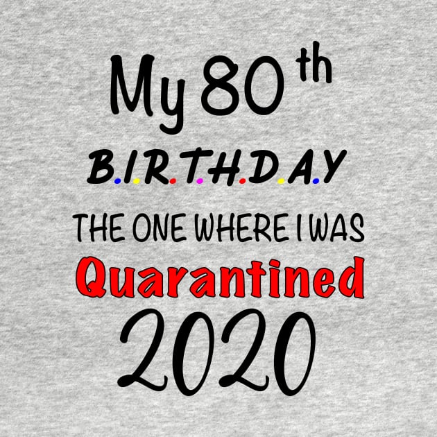 My 80th Birthday The One Where I'm Quarantined by designs4up